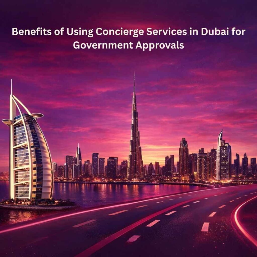 Benefits of Using Concierge Services in Dubai for Government Approvals